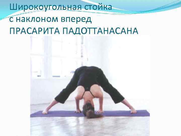 Широкоугольная стойка с наклоном вперед ПРАСАРИТА ПАДОТТАНАСАНА 
