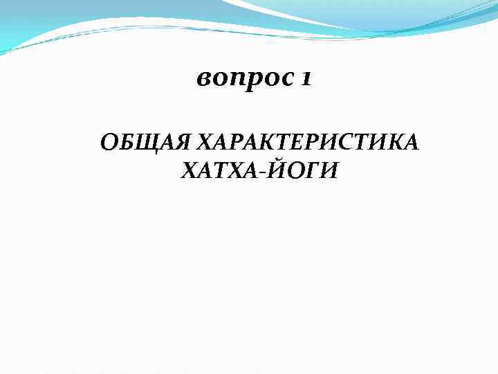 вопрос 1 ОБЩАЯ ХАРАКТЕРИСТИКА ХАТХА-ЙОГИ 