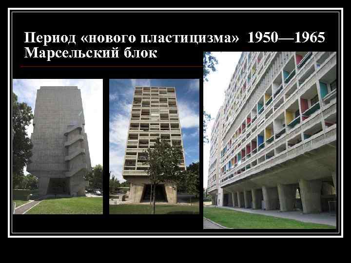 Период «нового пластицизма» 1950— 1965 Марсельский блок 