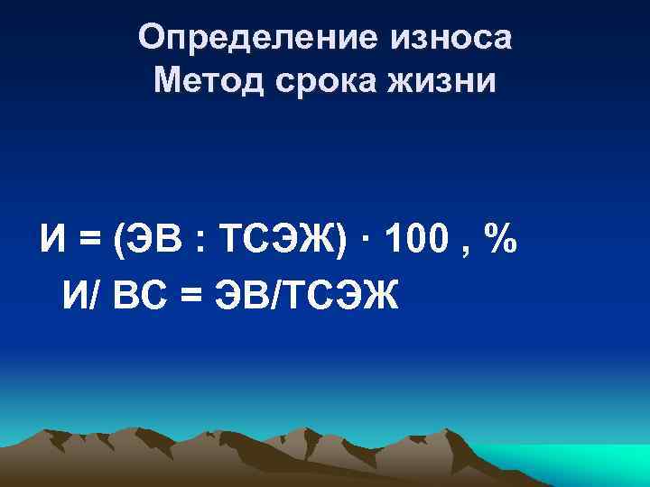Определение износа Метод срока жизни И = (ЭВ : ТСЭЖ) · 100 , %