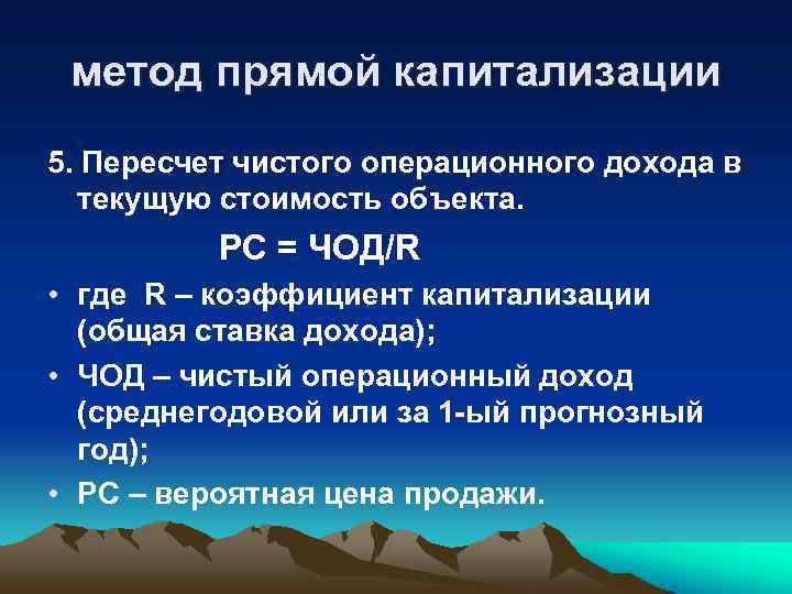 метод прямой капитализации 5. Пересчет чистого операционного дохода в текущую стоимость объекта. РС =
