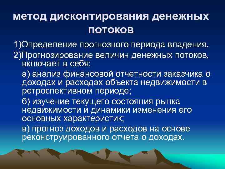 метод дисконтирования денежных потоков 1)Определение прогнозного периода владения. 2)Прогнозирование величин денежных потоков, включает в