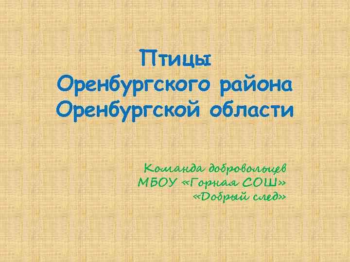 Птицы Оренбургского района Оренбургской области Команда добровольцев МБОУ «Горная СОШ» «Добрый след» 