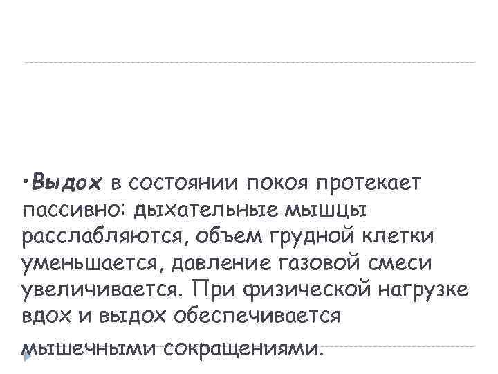  • Выдох в состоянии покоя протекает пассивно: дыхательные мышцы расслабляются, объем грудной клетки
