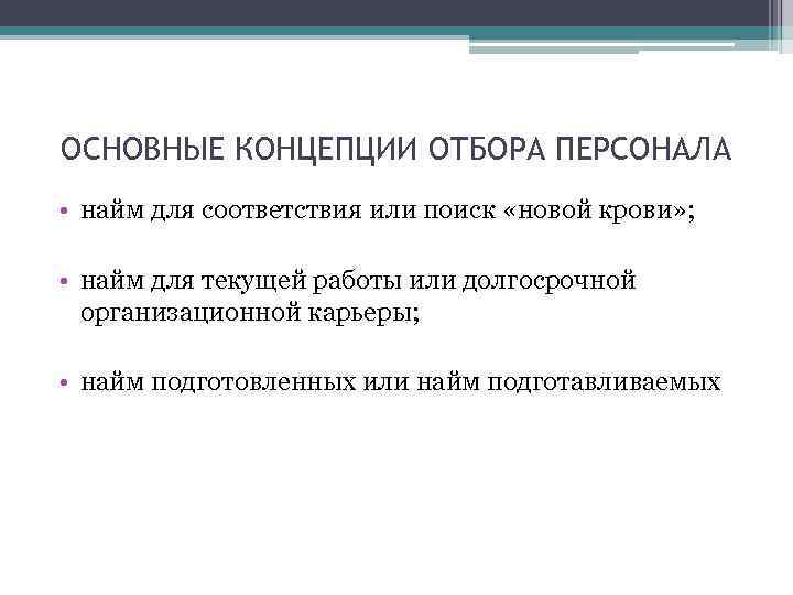 ОСНОВНЫЕ КОНЦЕПЦИИ ОТБОРА ПЕРСОНАЛА • найм для соответствия или поиск «новой крови» ; •