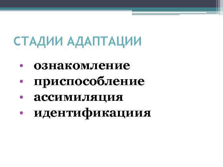 СТАДИИ АДАПТАЦИИ • • ознакомление приспособление ассимиляция идентификациия 