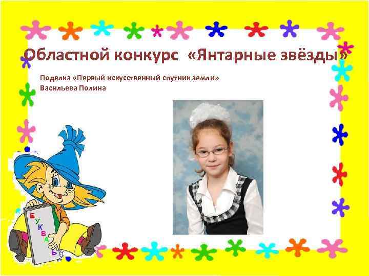 Областной конкурс «Янтарные звёзды» Поделка «Первый искусственный спутник земли» Васильева Полина 