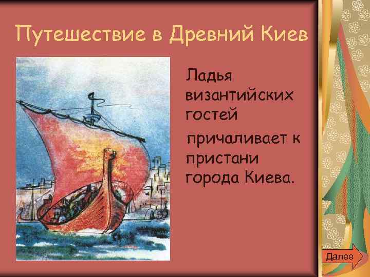 Путешествие в Древний Киев Ладья византийских гостей причаливает к пристани города Киева. Далее 