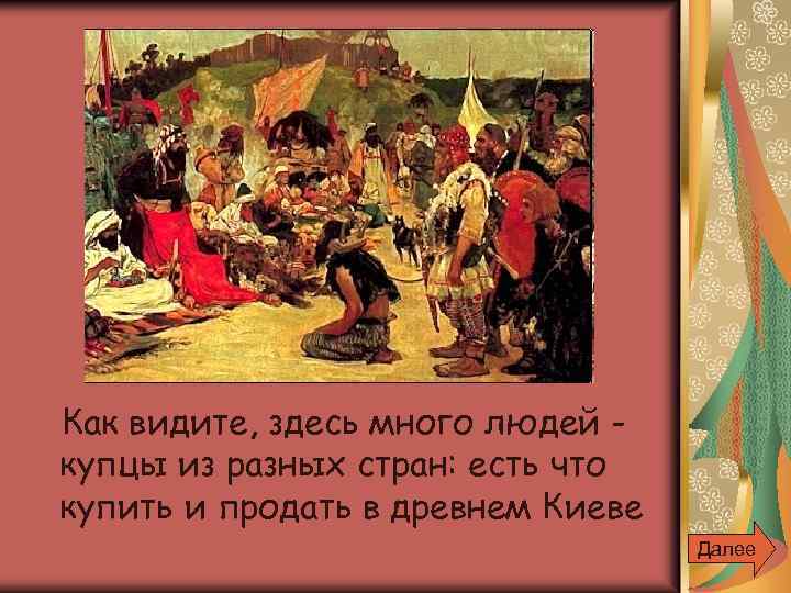 Как видите, здесь много людей купцы из разных стран: есть что купить и продать