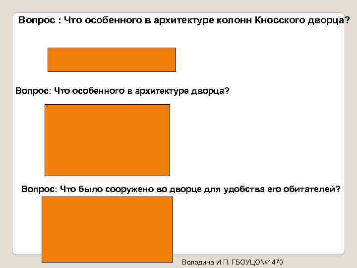 Вопрос : Что особенного в архитектуре колонн Кносского дворца? Они расширяются к верху Вопрос: