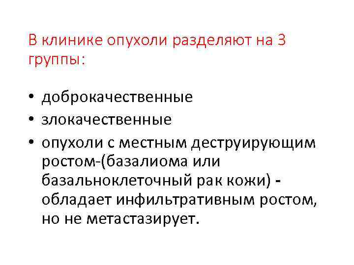 В клинике опухоли разделяют на 3 группы: • доброкачественные • злокачественные • опухоли с