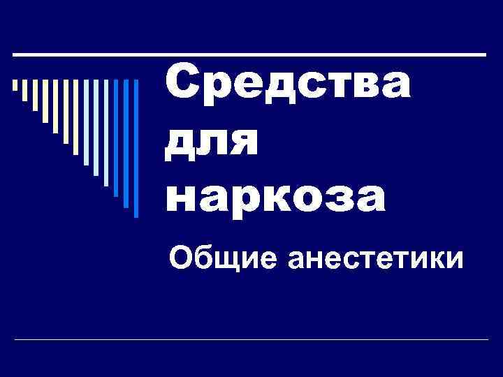 Средства для наркоза Общие анестетики 
