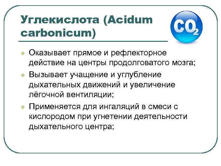 Углекислота (Acidum carbonicum) l l l Оказывает прямое и рефлекторное действие на центры продолговатого