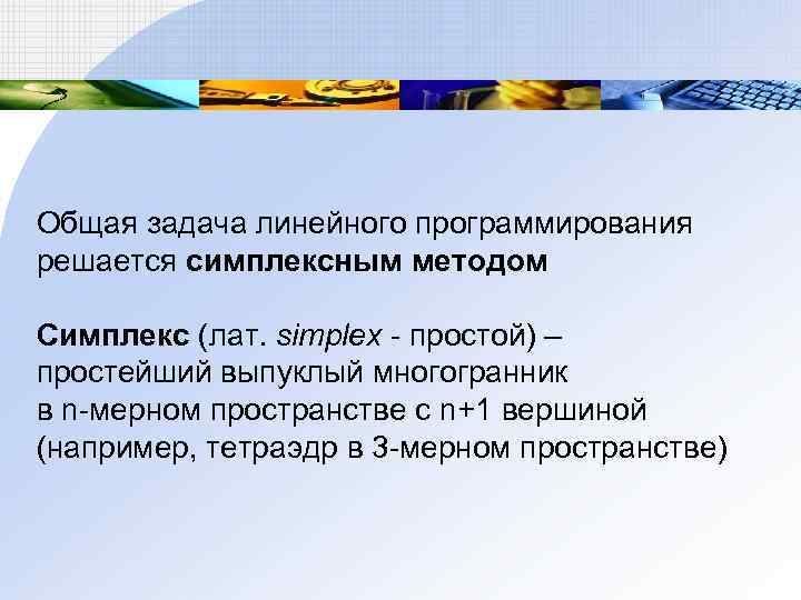 Общая задача линейного программирования решается симплексным методом Симплекс (лат. simplex - простой) – простейший