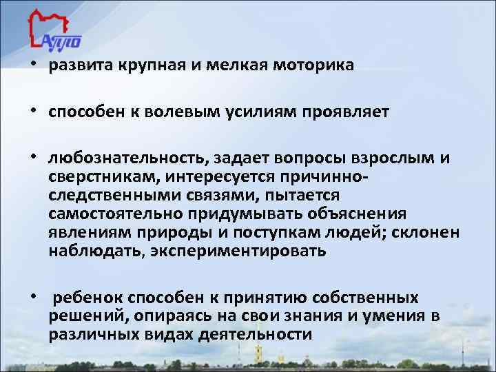  • развита крупная и мелкая моторика • способен к волевым усилиям проявляет •