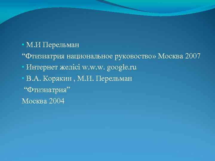  • М. И Перельман “Фтизиатрия национальное руковоство» Москва 2007 • Интернет желісі w.