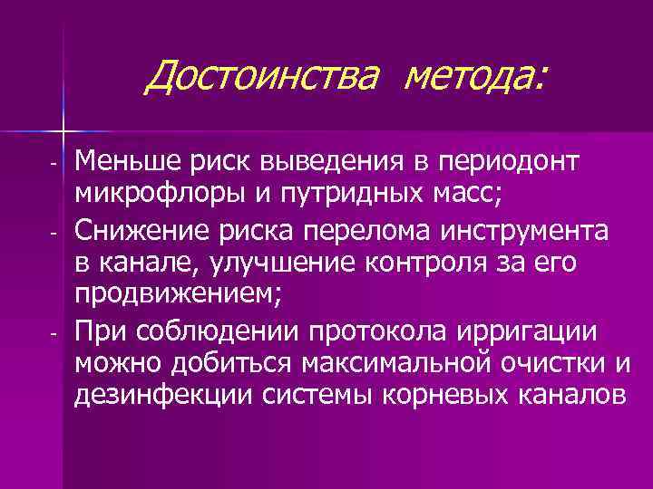 Достоинства метода: - - Меньше риск выведения в периодонт микрофлоры и путридных масс; Снижение