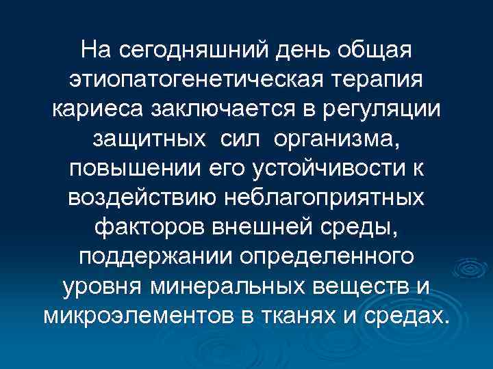 На сегодняшний день общая этиопатогенетическая терапия кариеса заключается в регуляции защитных сил организма, повышении