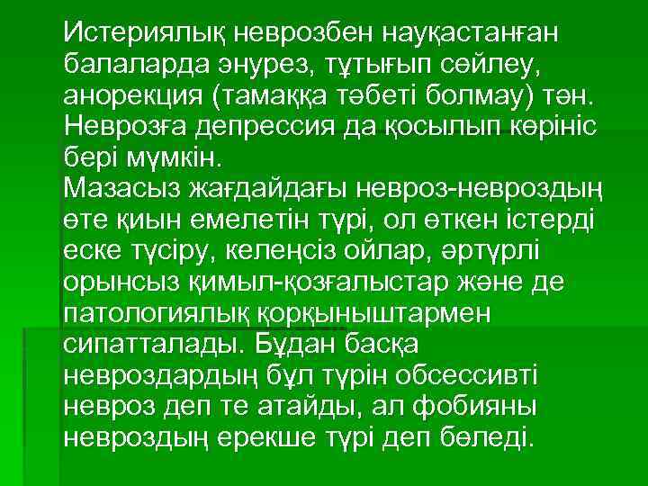 Истериялық неврозбен науқастанған балаларда энурез, тұтығып сөйлеу, анорекция (тамаққа тәбеті болмау) тән. Неврозға депрессия