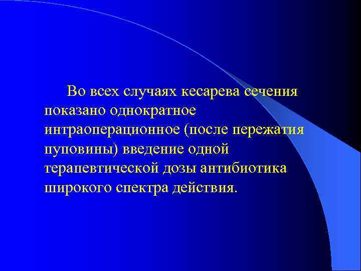 Во всех случаях кесарева сечения показано однократное интраоперационное (после пережатия пуповины) введение одной терапевтической