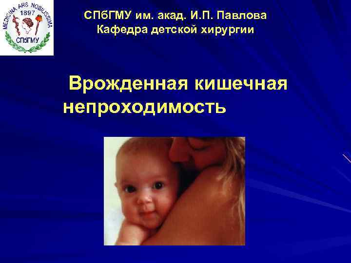 СПб. ГМУ им. акад. И. П. Павлова Кафедра детской хирургии Врожденная кишечная непроходимость 