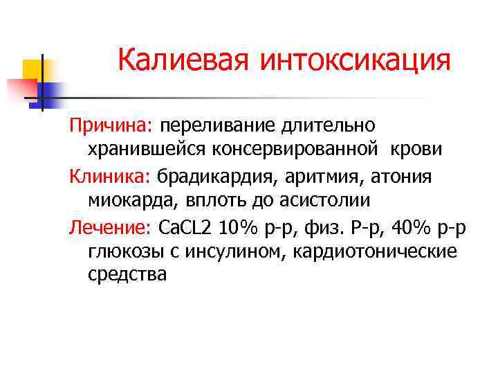Калиевая интоксикация Причина: переливание длительно хранившейся консервированной крови Клиника: брадикардия, аритмия, атония миокарда, вплоть