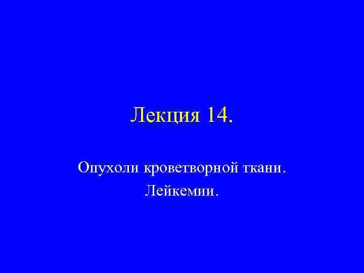 Лекция 14. Опухоли кроветворной ткани. Лейкемии. 