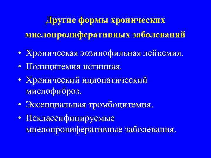 Другие формы хронических миелопролиферативных заболеваний • Хроническая эозинофильная лейкемия. • Полицитемия истинная. • Хронический