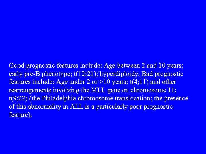 Good prognostic features include: Age between 2 and 10 years; early pre-B phenotype; t(12;
