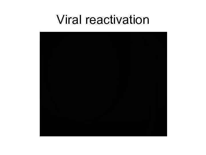 Viral reactivation 