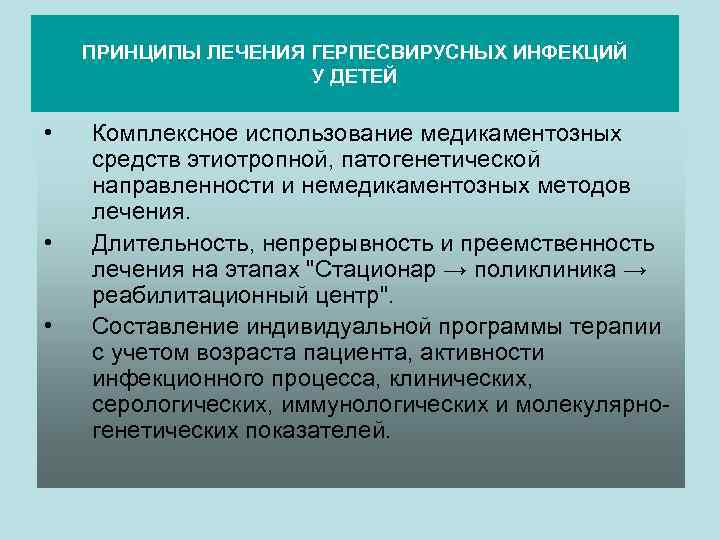 ПРИНЦИПЫ ЛЕЧЕНИЯ ГЕРПЕСВИРУСНЫХ ИНФЕКЦИЙ У ДЕТЕЙ • • • Комплексное использование медикаментозных средств этиотропной,