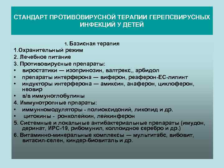 СТАНДАРТ ПРОТИВОВИРУСНОЙ ТЕРАПИИ ГЕРЕПСВИРУСНЫХ ИНФЕКЦИЙ У ДЕТЕЙ Базисная терапия 1. Охранительный режим 2. Лечебное