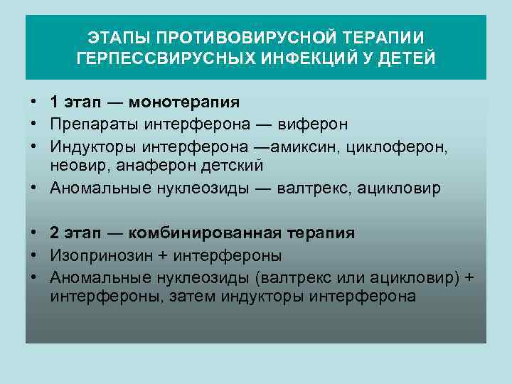 ЭТАПЫ ПРОТИВОВИРУСНОЙ ТЕРАПИИ ГЕРПЕССВИРУСНЫХ ИНФЕКЦИЙ У ДЕТЕЙ • 1 этап ― монотерапия • Препараты