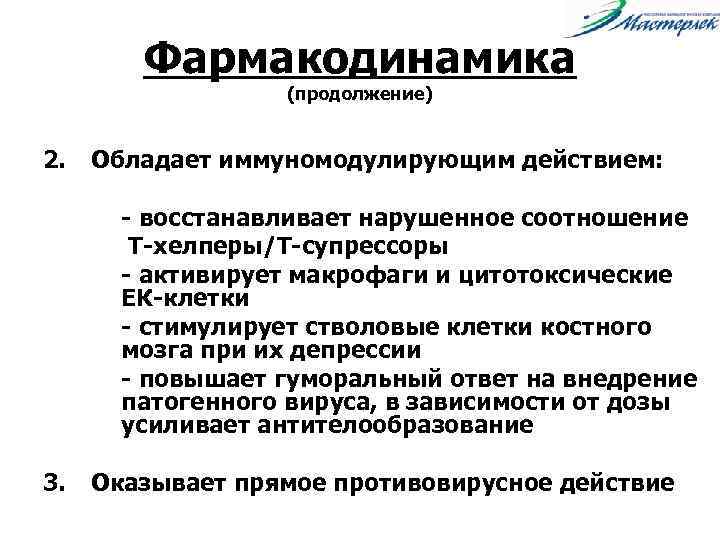 Фармакодинамика (продолжение) 2. Обладает иммуномодулирующим действием: - восстанавливает нарушенное соотношение Т-хелперы/Т-супрессоры - активирует макрофаги