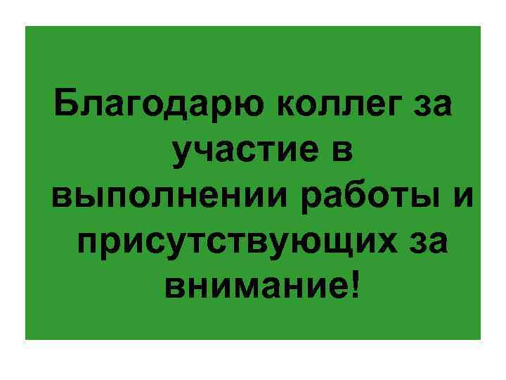 Благодарю коллег за участие в выполнении работы и присутствующих за внимание! 