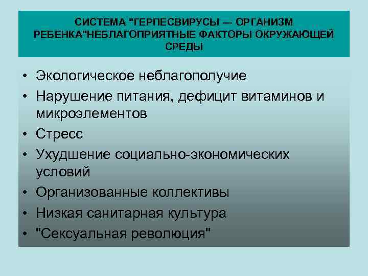 СИСТЕМА "ГЕРПЕСВИРУСЫ ― ОРГАНИЗМ РЕБЕНКА"НЕБЛАГОПРИЯТНЫЕ ФАКТОРЫ ОКРУЖАЮЩЕЙ СРЕДЫ • Экологическое неблагополучие • Нарушение питания,