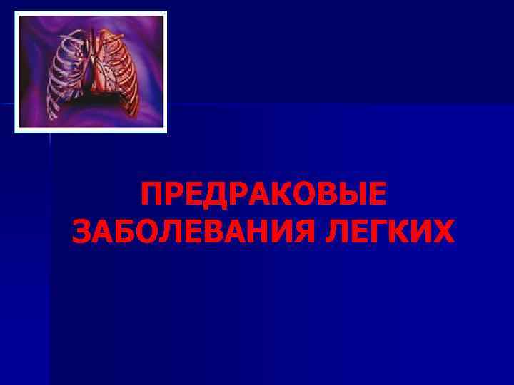 ПРЕДРАКОВЫЕ ЗАБОЛЕВАНИЯ ЛЕГКИХ 