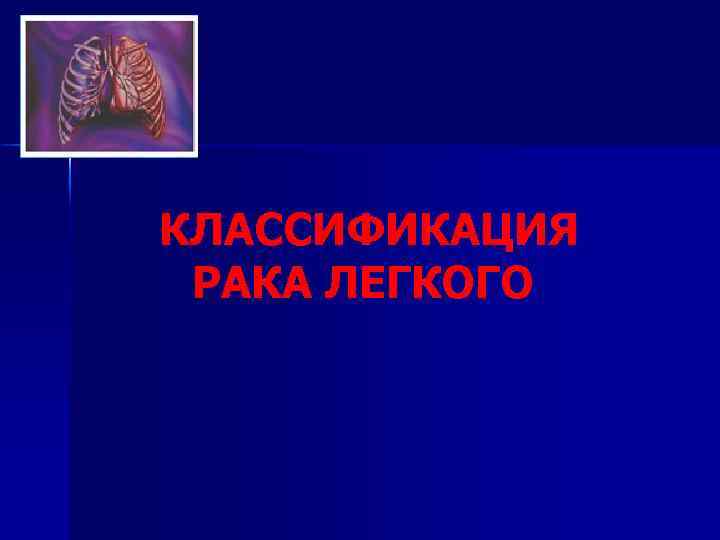 КЛАССИФИКАЦИЯ РАКА ЛЕГКОГО 