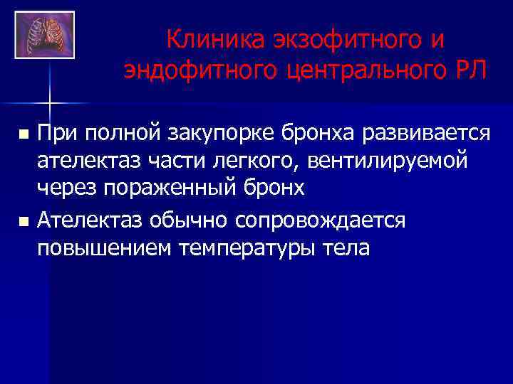 Клиника экзофитного и эндофитного центрального РЛ При полной закупорке бронха развивается ателектаз части легкого,