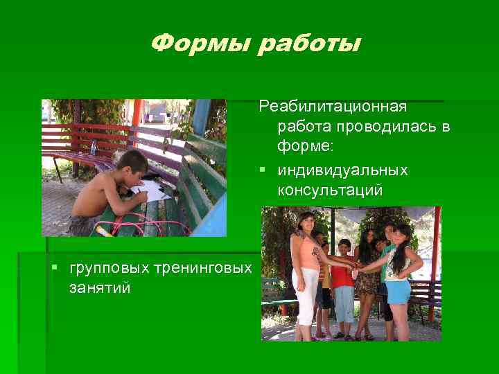 Формы работы Реабилитационная работа проводилась в форме: § индивидуальных консультаций § групповых тренинговых занятий