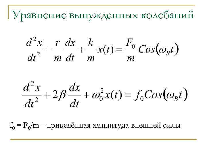 Уравнение вынужденных колебаний f 0 = F 0/m – приведённая амплитуда внешней силы 