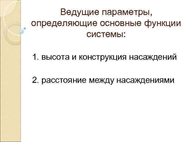 Ведущие параметры, определяющие основные функции системы: 1. высота и конструкция насаждений 2. расстояние между