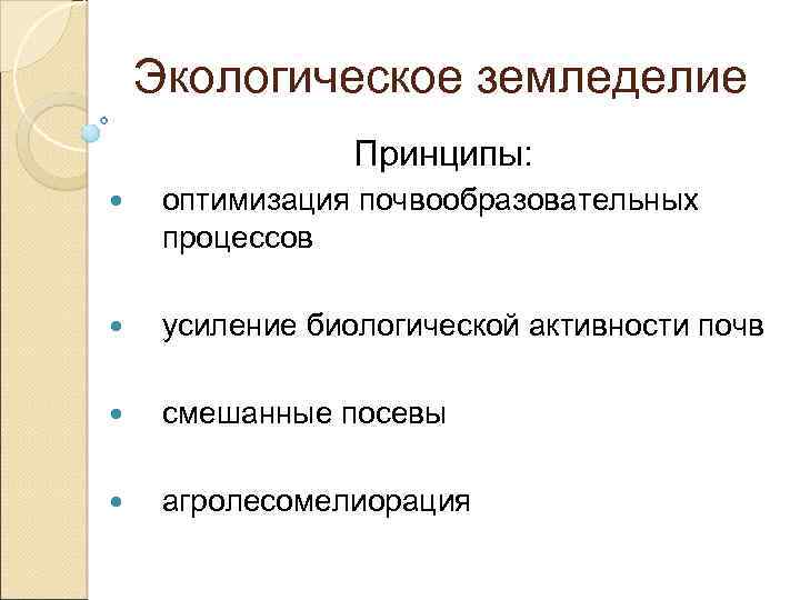 Экологическое земледелие Принципы: оптимизация почвообразовательных процессов усиление биологической активности почв смешанные посевы агролесомелиорация 