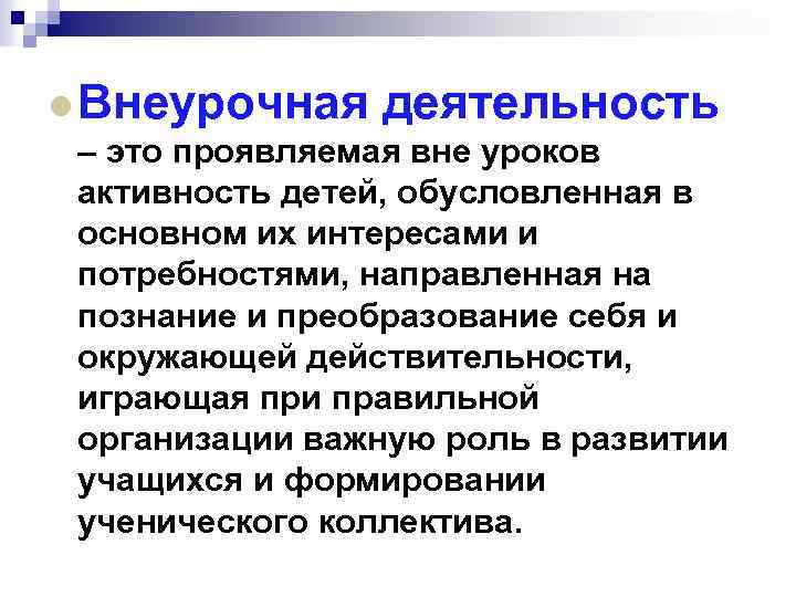 l Внеурочная деятельность – это проявляемая вне уроков активность детей, обусловленная в основном их