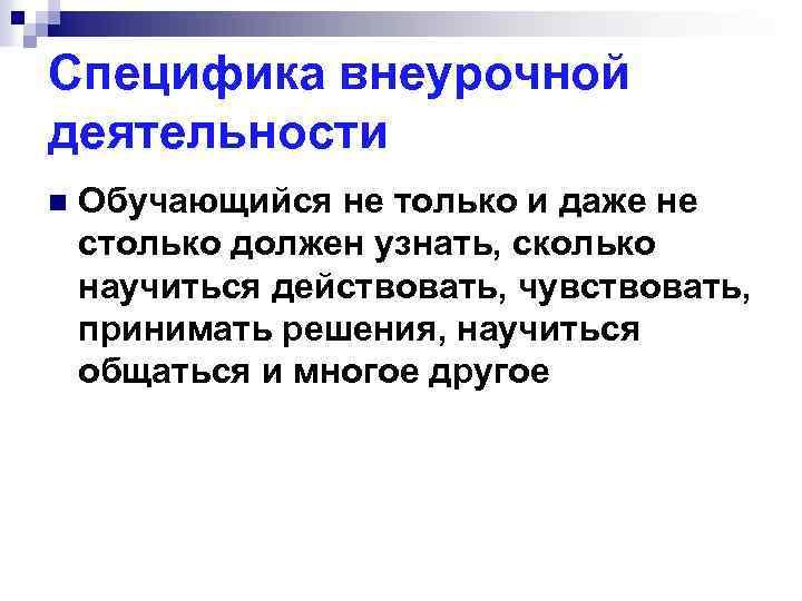 Специфика внеурочной деятельности n Обучающийся не только и даже не столько должен узнать, сколько