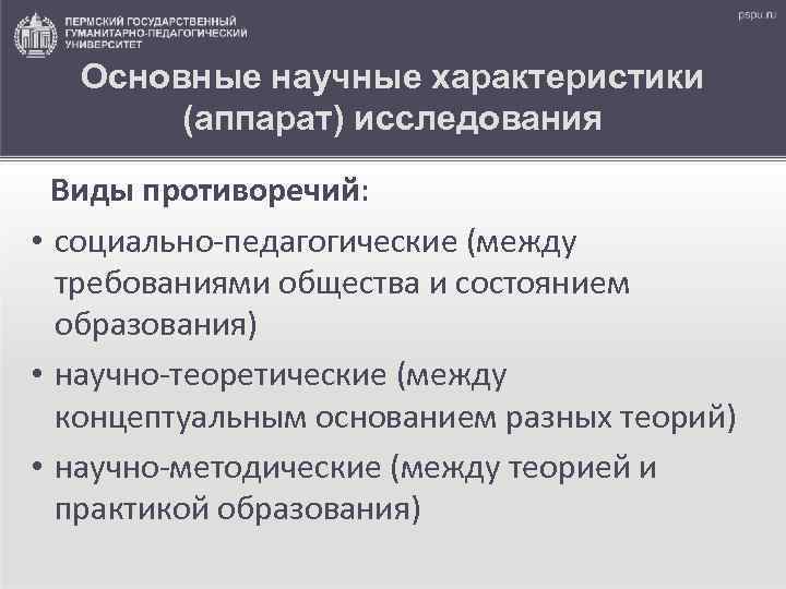 Основные научные характеристики (аппарат) исследования Виды противоречий: • социально-педагогические (между требованиями общества и состоянием
