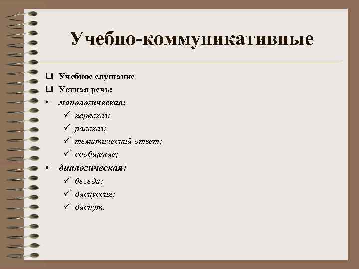 Учебно-коммуникативные q Учебное слушание q Устная речь: • монологическая: ü пересказ; ü рассказ; ü