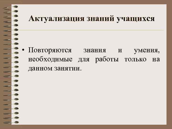 Актуализация знаний учащихся • Повторяются знания и умения, необходимые для работы только на данном