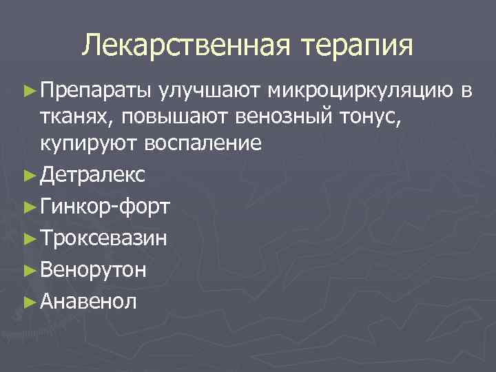 Лекарственная терапия ► Препараты улучшают микроциркуляцию в тканях, повышают венозный тонус, купируют воспаление ►