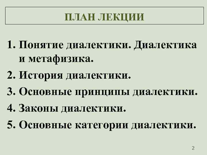 ПЛАН ЛЕКЦИИ 1. Понятие диалектики. Диалектика и метафизика. 2. История диалектики. 3. Основные принципы